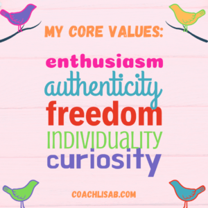My core values: Enthusiasm, authenticity, freedom, individuality, curiosity