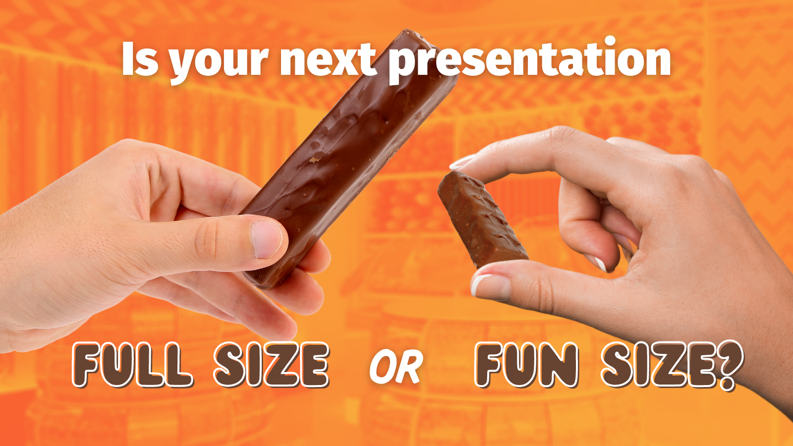 Is your next presentation full size or fun size?