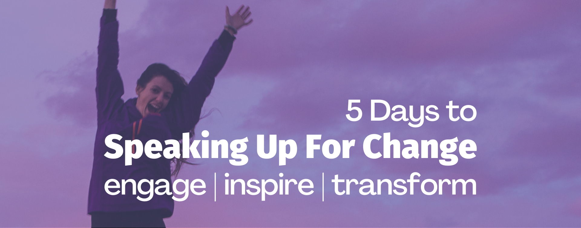 5 Days to Speaking up for Change - Engage, Inspire, Transform